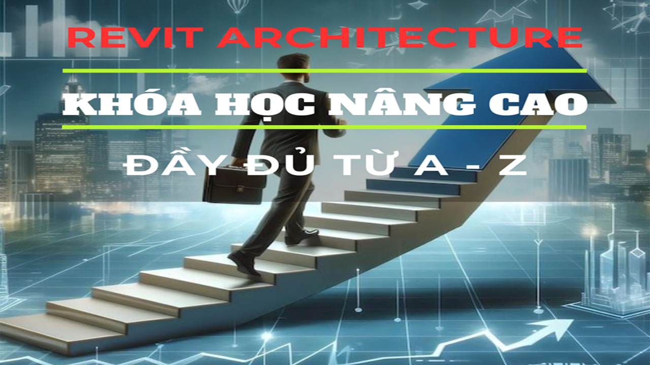 Khóa Học Revit Nâng Cao (Thực hành từ A-Z)